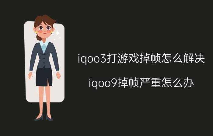 iqoo3打游戏掉帧怎么解决 iqoo9掉帧严重怎么办？